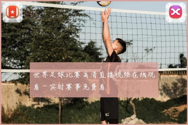 世界足球比赛高清直播视频在线观看 - 实时赛事免费看